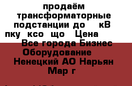 продаём трансформаторные подстанции до 20 кВ, пку, ксо, що › Цена ­ 70 000 - Все города Бизнес » Оборудование   . Ненецкий АО,Нарьян-Мар г.